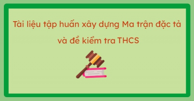 Tài liệu tập huấn xây dựng ma trận, đặc tả đề kiểm tra định kỳ các bộ môn THCS