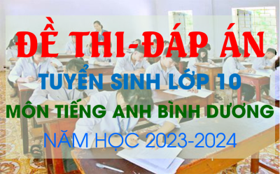Đề thi và Đáp án tuyển sinh lớp 10 môn Tiếng Anh tỉnh Bình Dương năm học 2023 - 2024.