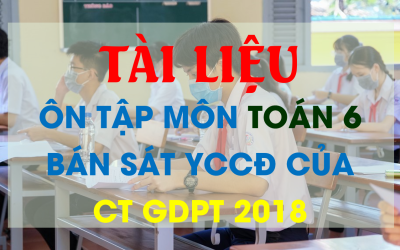 Tài liệu ôn tập môn Toán 6 biên soạn bám sát yêu cầu cần đạt theo chương trình GDPT 2018