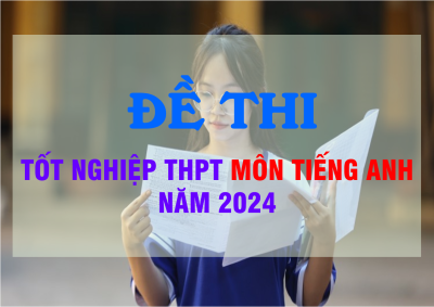 Đề thi môn tiếng Anh thi tốt nghiệp THPT 2024
