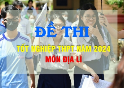 Đề thi môn Địa lý thi tốt nghiệp THPT 2024