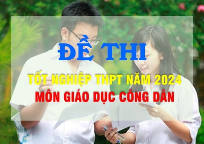 Đề thi môn Giáo dục công dân thi tốt nghiệp THPT 2024