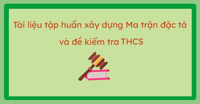 Tài liệu tập huấn xây dựng ma trận, đặc tả đề kiểm tra định kỳ các bộ môn THCS