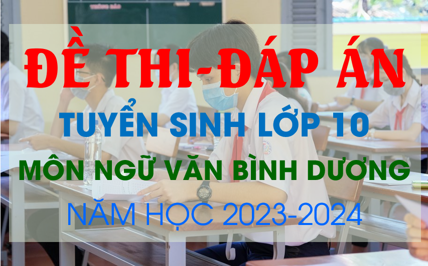 Đề thi và Đáp án tuyển sinh lớp 10 môn Ngữ văn Bình Dương năm học 2023 - 2024.