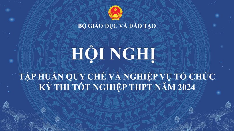 Dự kiến 12/4 tập huấn quy chế và nghiệp vụ tổ chức Kỳ thi tốt nghiệp THPT 2024